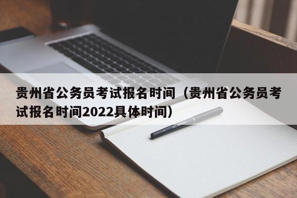 贵州省公务员考试报名时间（贵州省公务员考试报名时间2022具体时间）